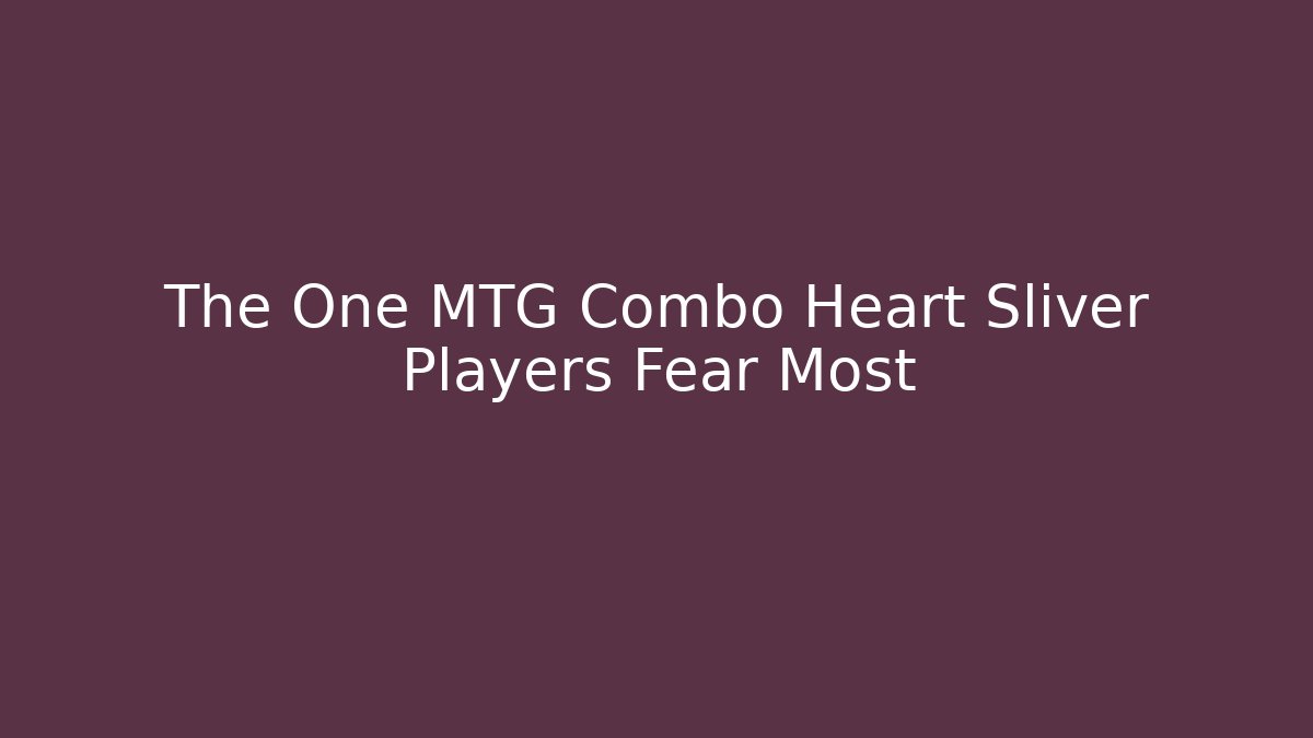 The One MTG Combo Heart Sliver Players Fear Most