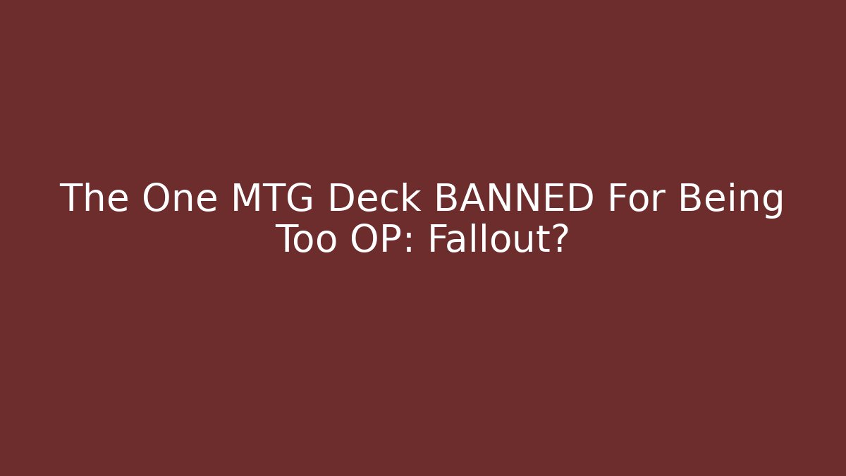 The One MTG Deck BANNED For Being Too OP: Fallout?