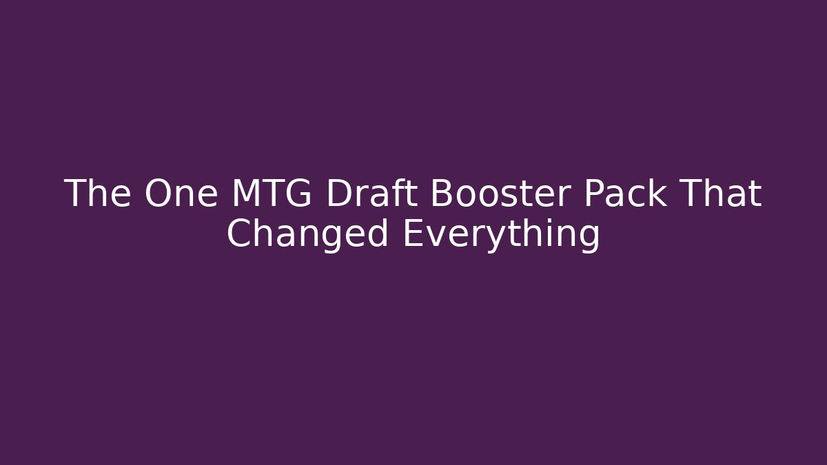 The One MTG Draft Booster Pack That Changed Everything - Método de Aprovação