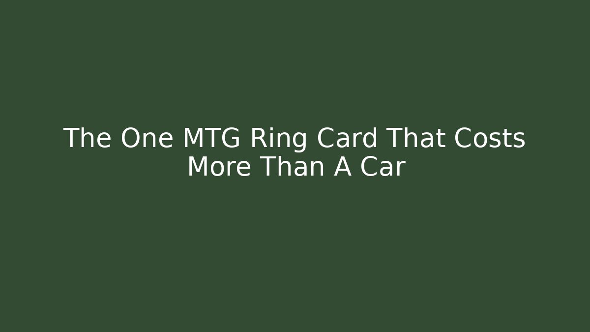 The One MTG Ring Card That Costs More Than A Car
