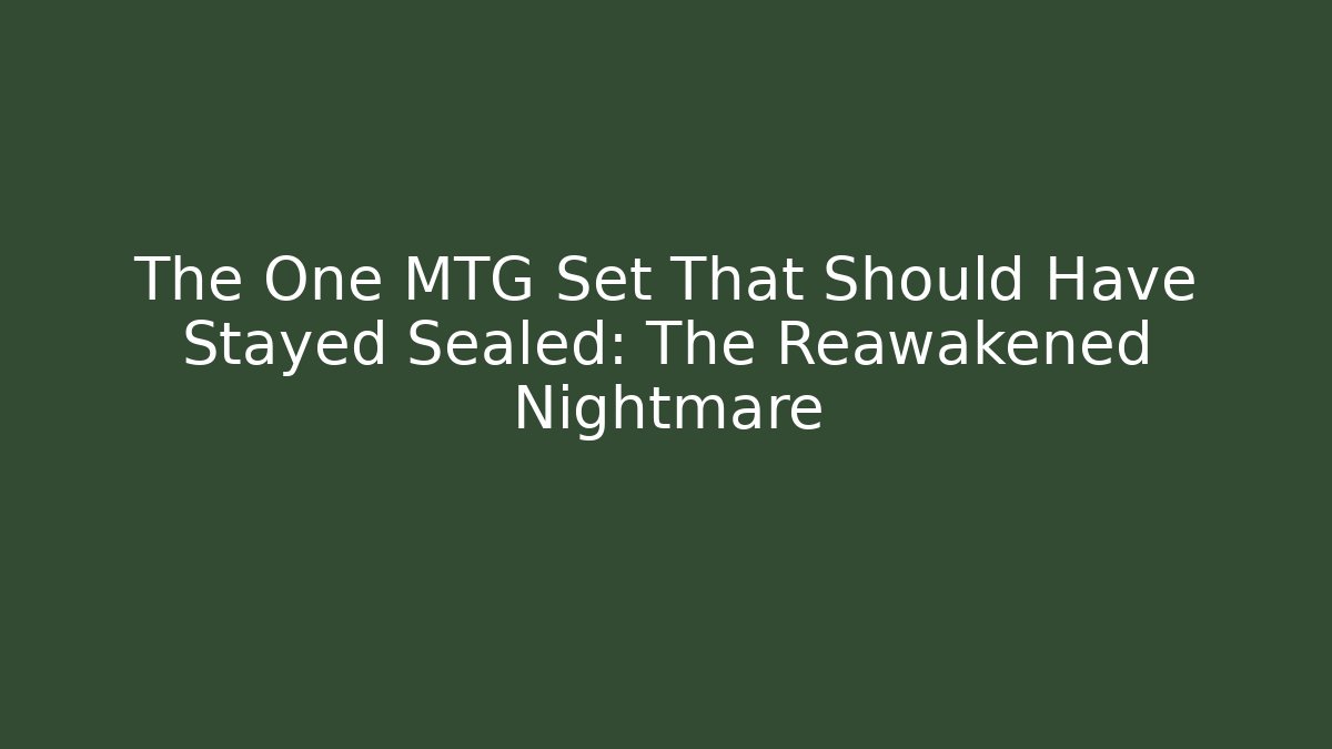 The One MTG Set That Should Have Stayed Sealed: The Reawakened Nightmare