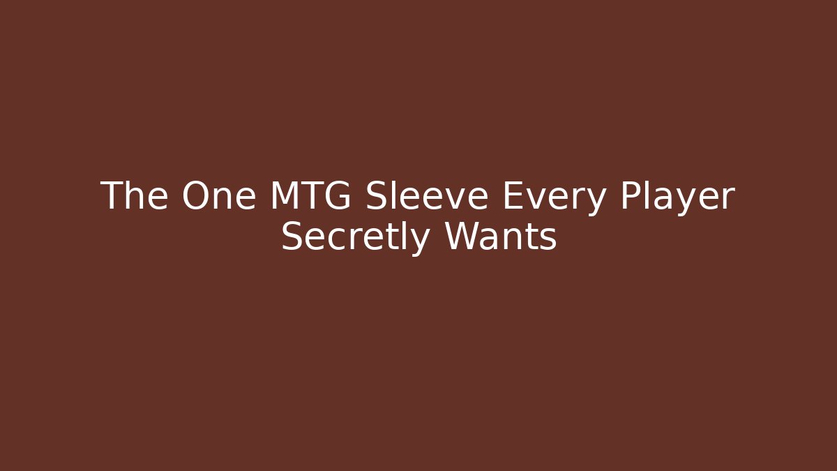 The One MTG Sleeve Every Player Secretly Wants - Método de Aprovação