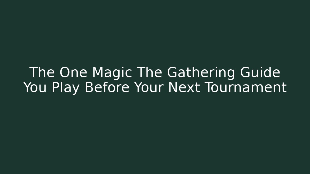 The One Magic The Gathering Guide You Play Before Your Next Tournament
