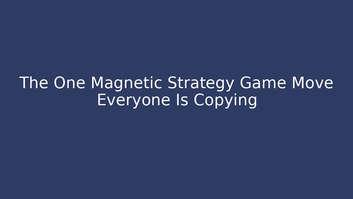 The One Magnetic Strategy Game Move Everyone Is Copying