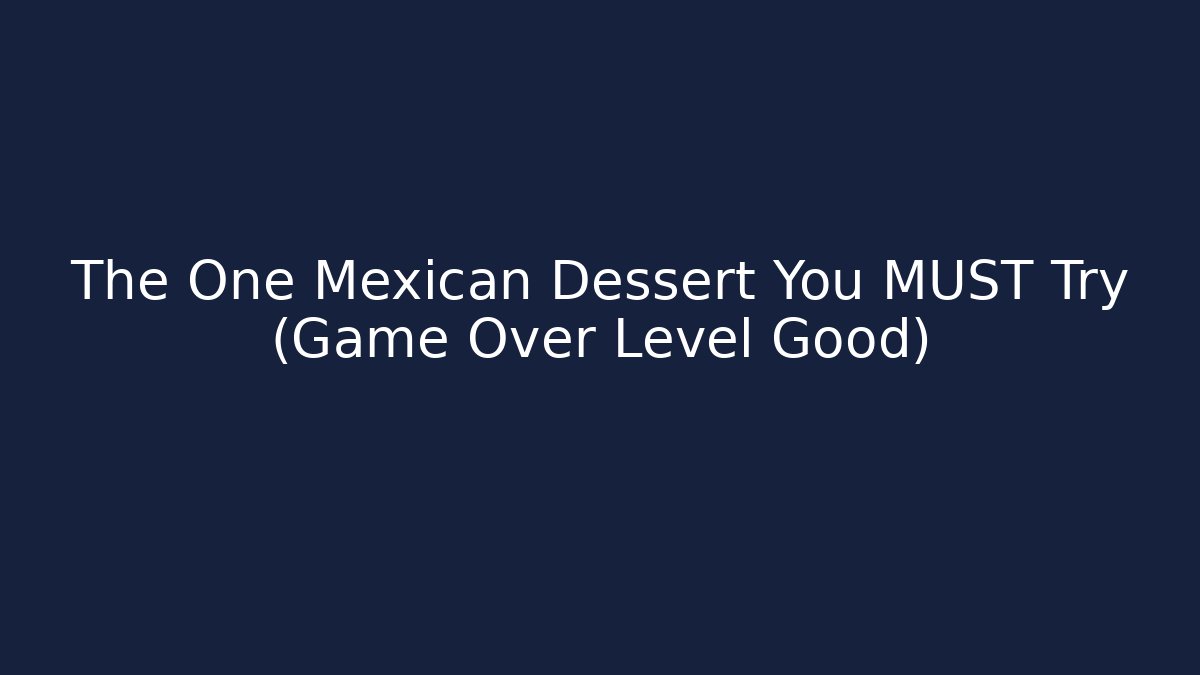 The One Mexican Dessert You MUST Try (Game Over Level Good)