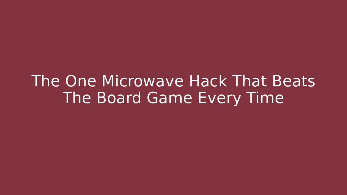 The One Microwave Hack That Beats The Board Game Every Time