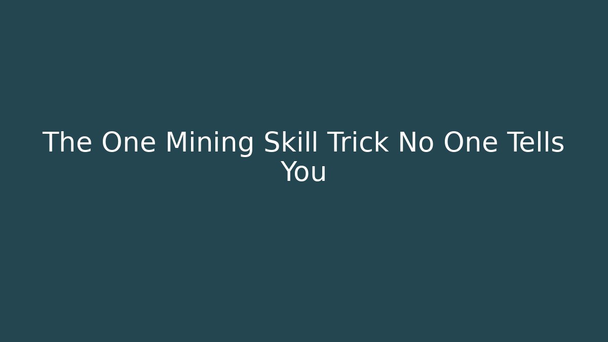 The One Mining Skill Trick No One Tells You
