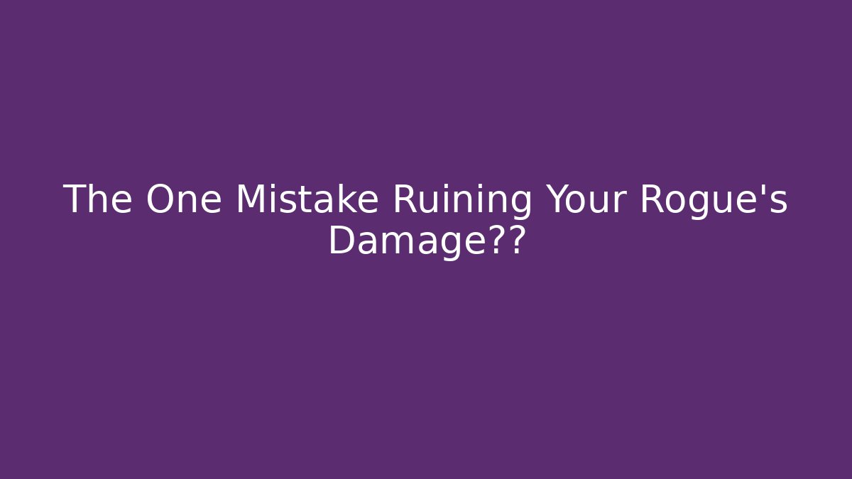 The One Mistake Ruining Your Rogue's Damage输出
