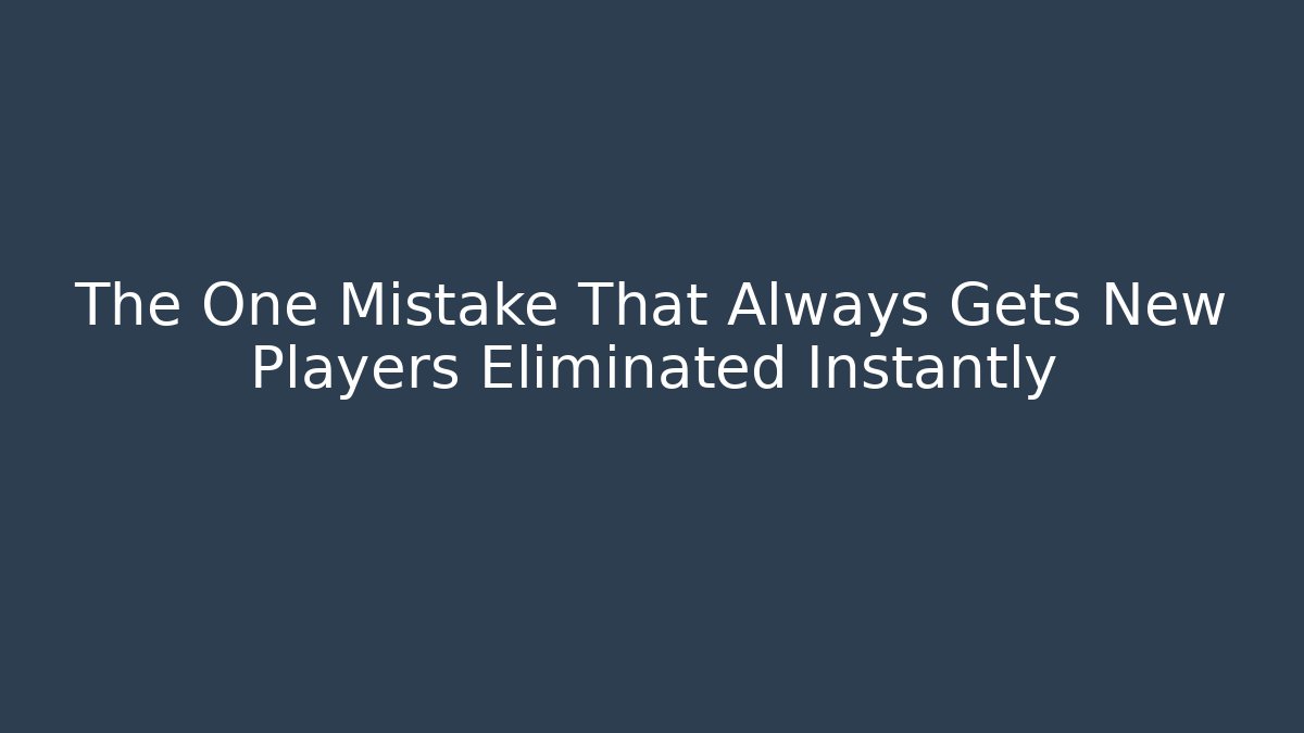 The One Mistake That Always Gets New Players Eliminated Instantly