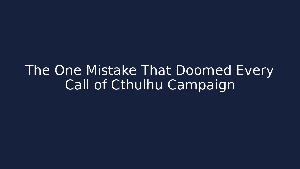 The One Mistake That Doomed Every Call of Cthulhu Campaign