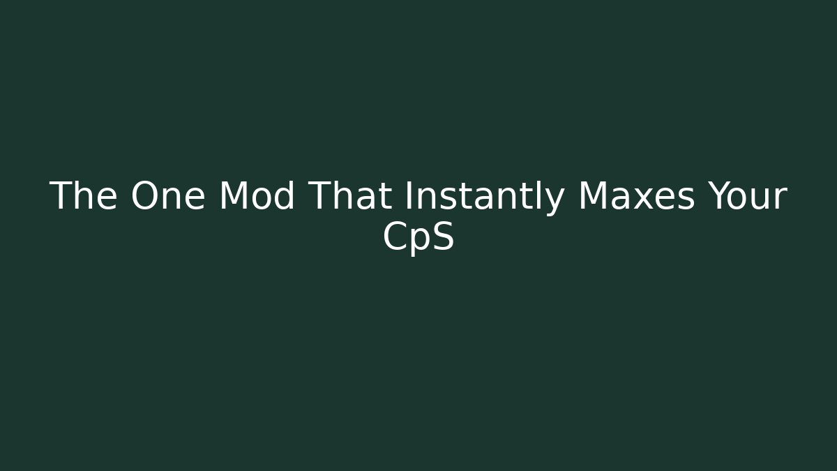 The One Mod That Instantly Maxes Your CpS