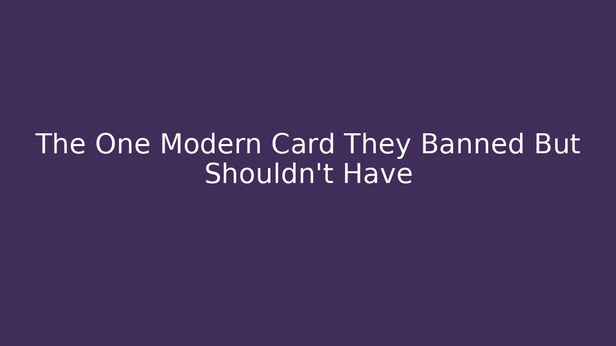 The One Modern Card They Banned But Shouldn't Have