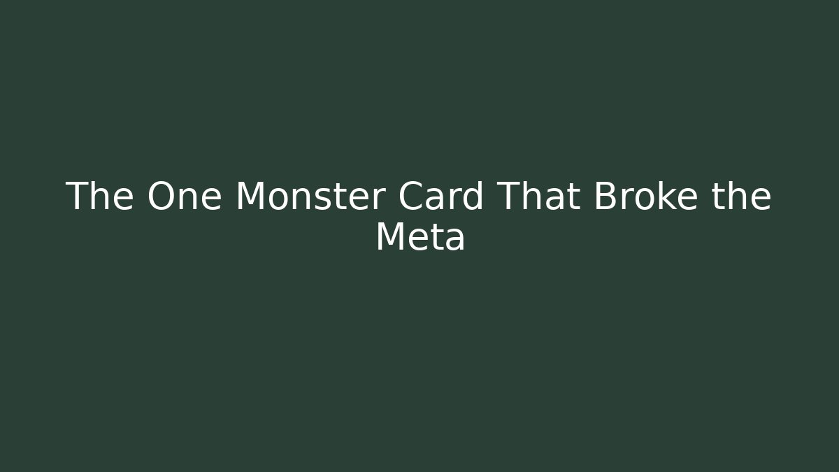 The One Monster Card That Broke the Meta