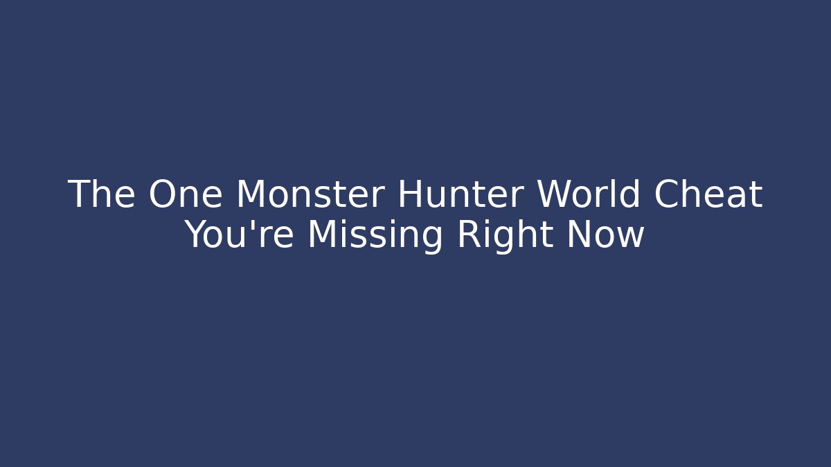 The One Monster Hunter World Cheat You're Missing Right Now