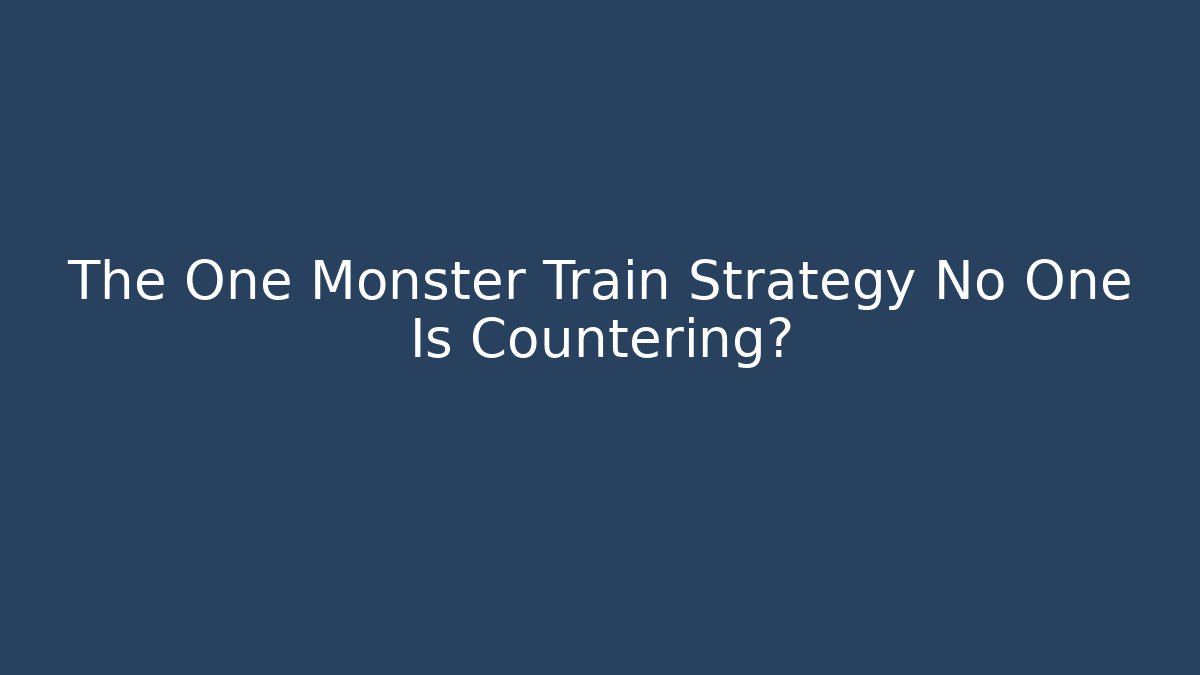 The One Monster Train Strategy No One Is Countering?