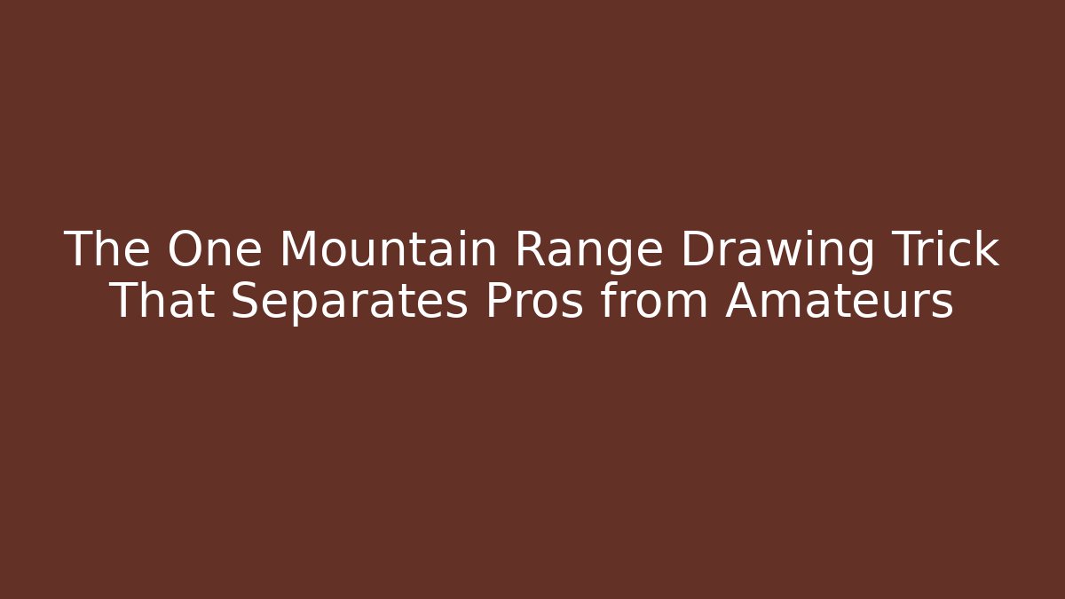 The One Mountain Range Drawing Trick That Separates Pros from Amateurs