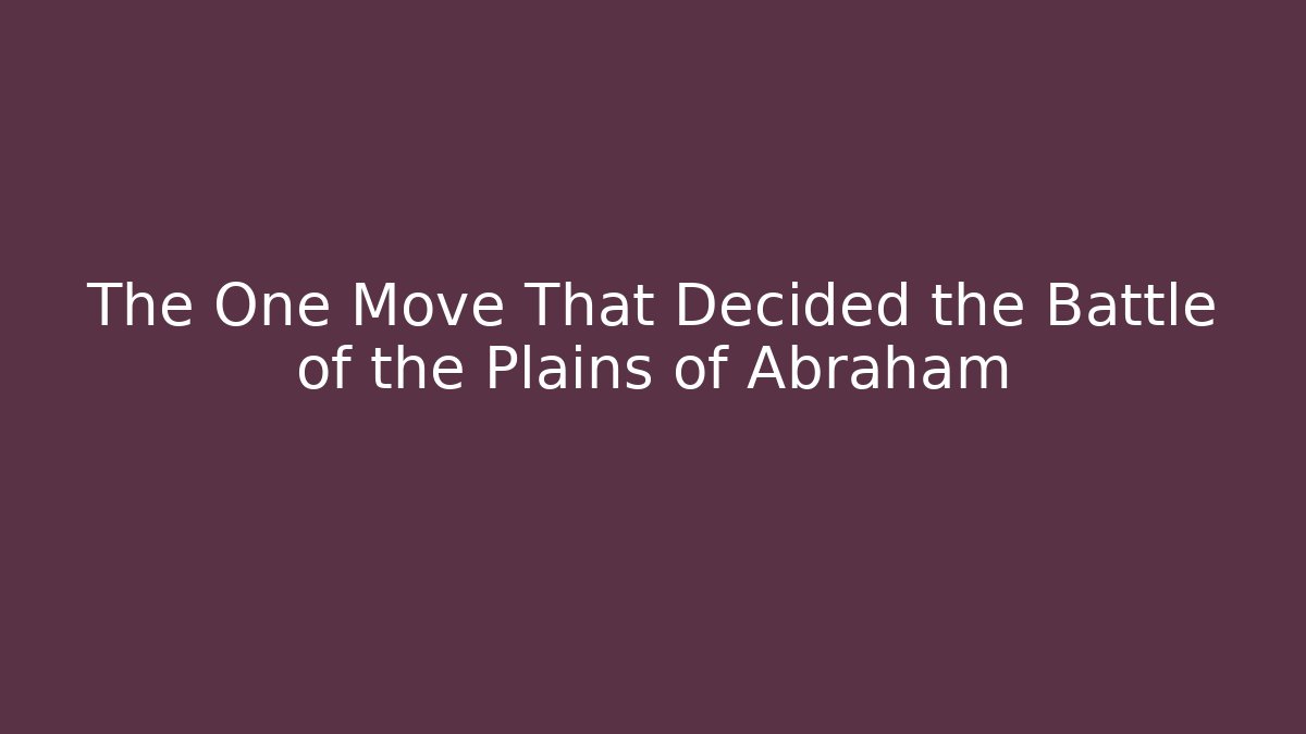 The One Move That Decided the Battle of the Plains of Abraham