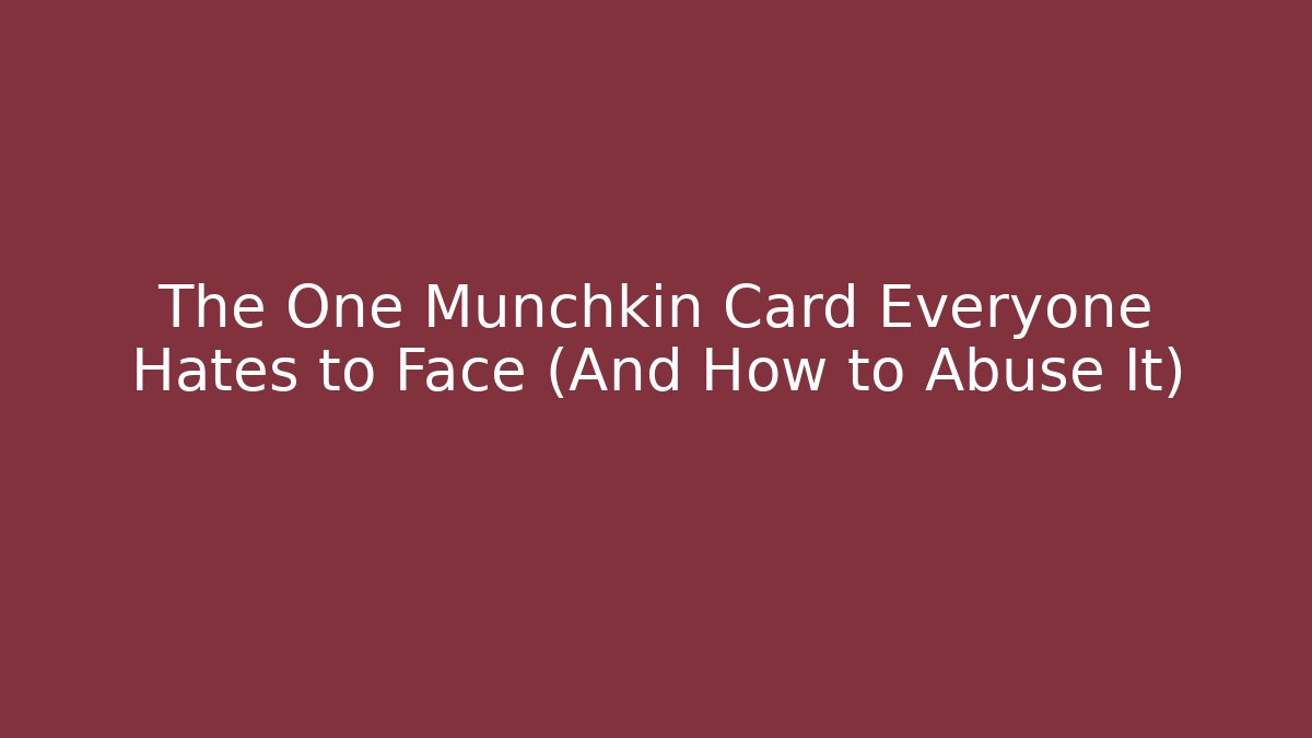 The One Munchkin Card Everyone Hates to Face (And How to Abuse It)