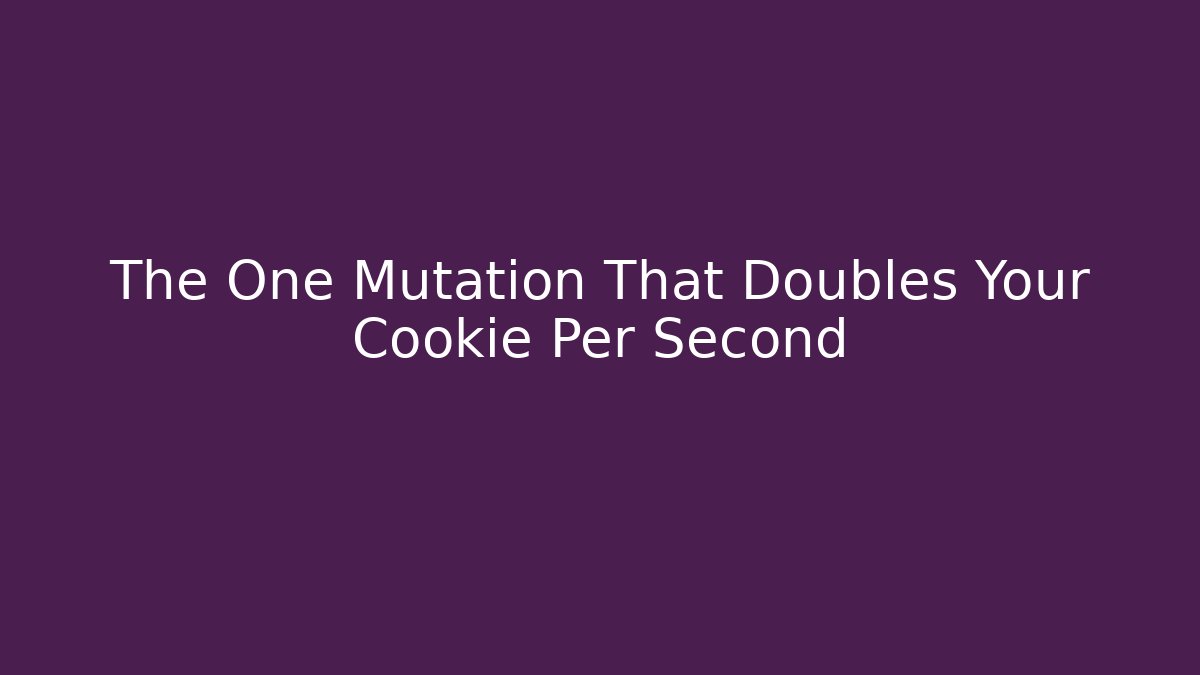 The One Mutation That Doubles Your Cookie Per Second - Método de Aprovação