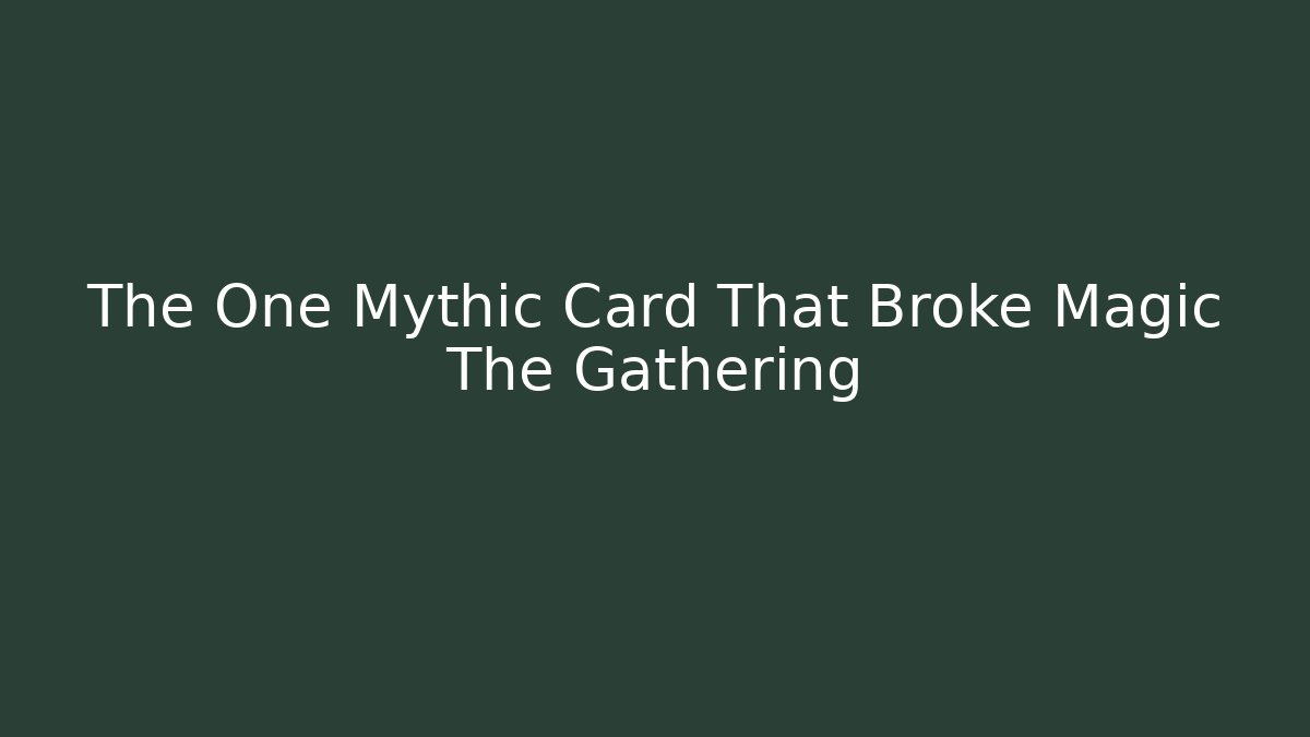 The One Mythic Card That Broke Magic The Gathering