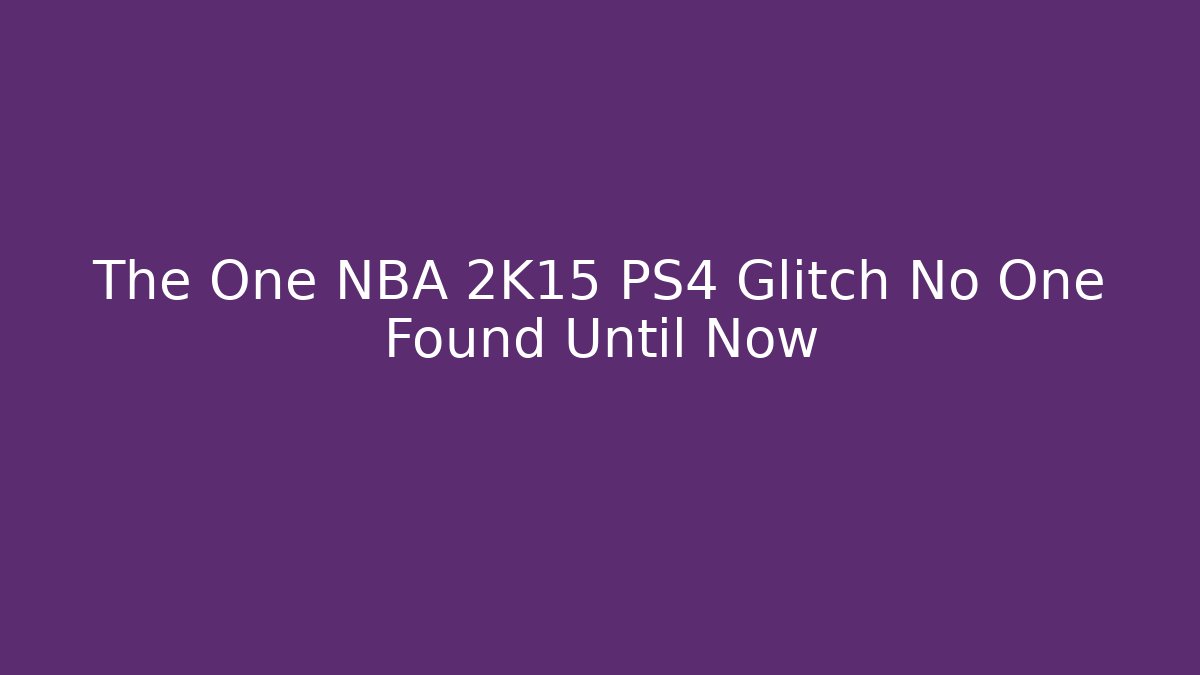 The One NBA 2K15 PS4 Glitch No One Found Until Now