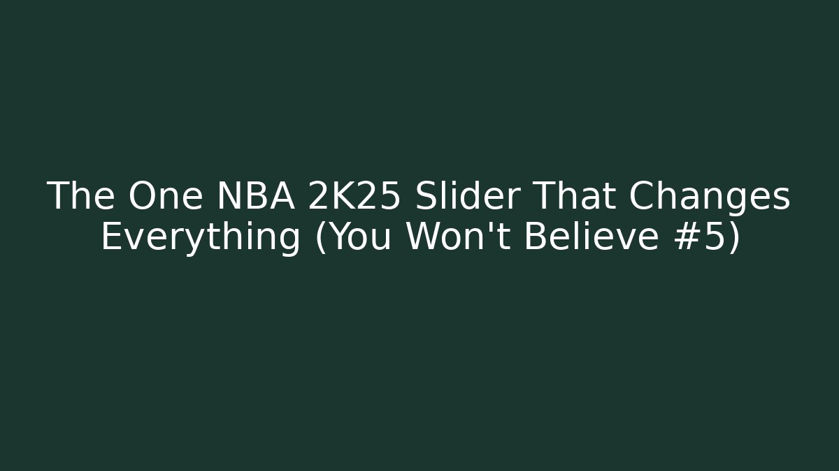 The One NBA 2K25 Slider That Changes Everything (You Won't Believe #5)