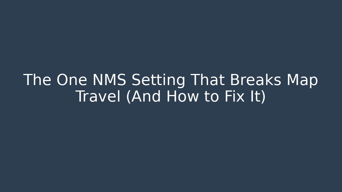 The One NMS Setting That Breaks Map Travel (And How to Fix It)