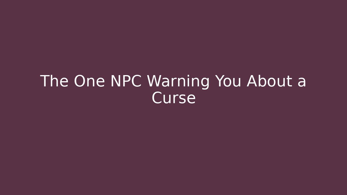 The One NPC Warning You About a Curse