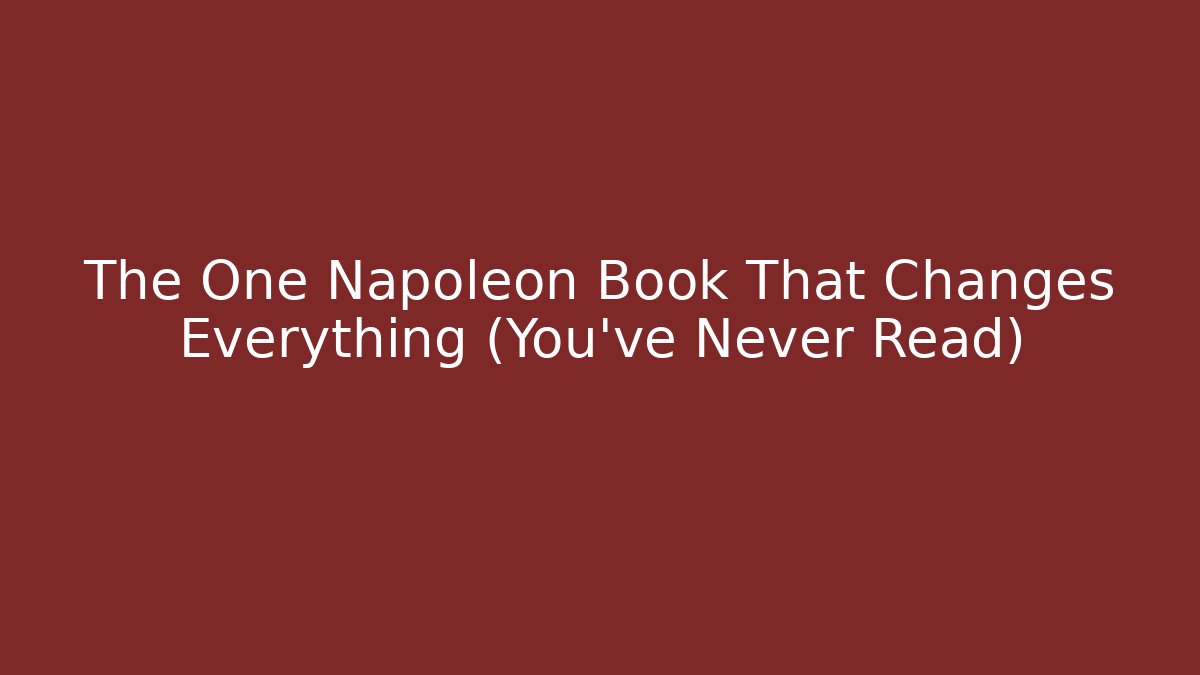 The One Napoleon Book That Changes Everything (You’ve Never Read)