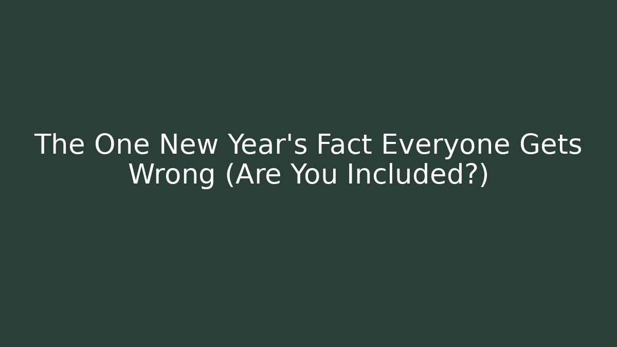 The One New Year's Fact Everyone Gets Wrong (Are You Included?)