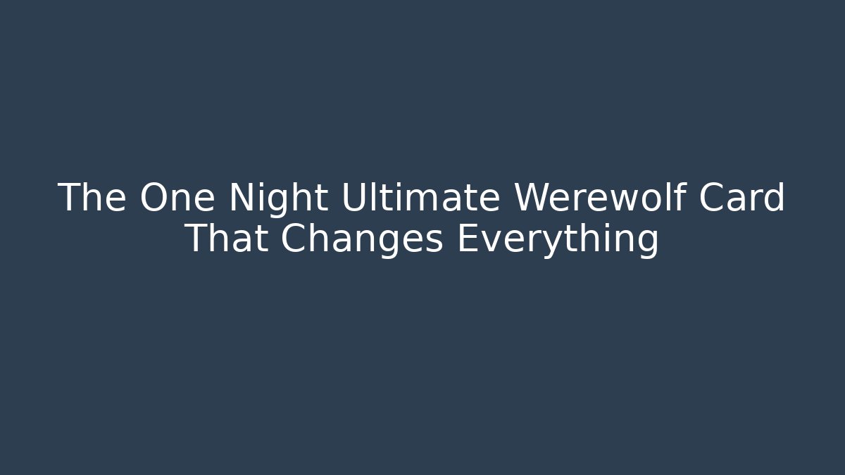 The One Night Ultimate Werewolf Card That Changes Everything
