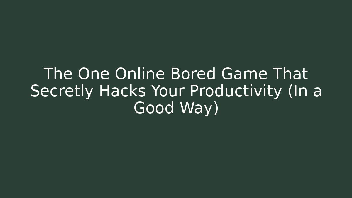 The One Online Bored Game That Secretly Hacks Your Productivity (In a Good Way)