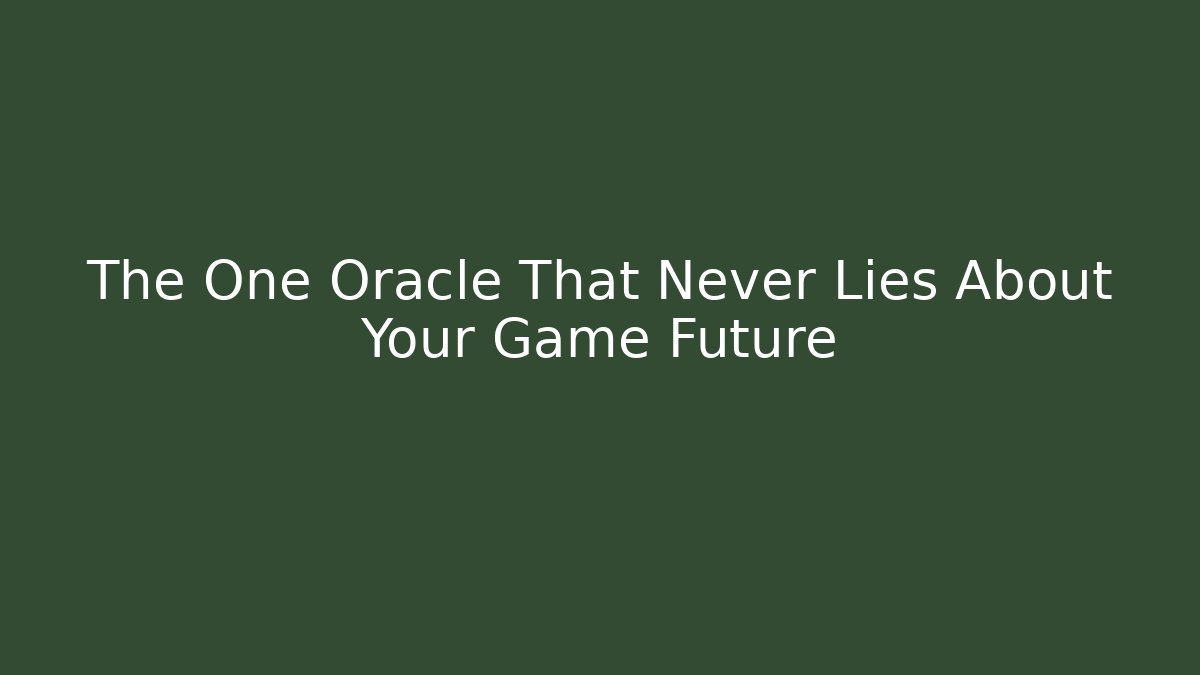 The One Oracle That Never Lies About Your Game Future