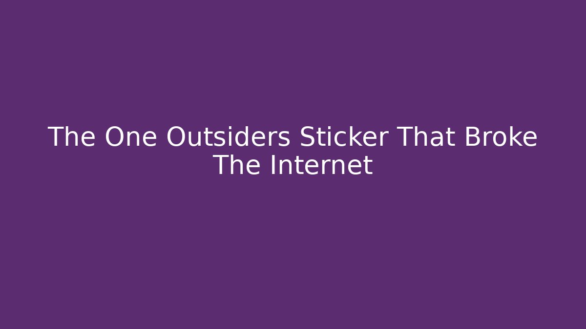 The One Outsiders Sticker That Broke The Internet