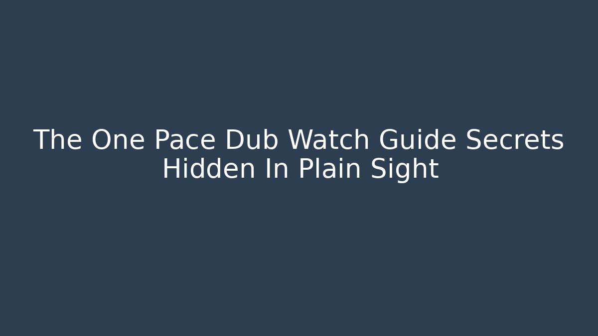 The One Pace Dub Watch Guide Secrets Hidden In Plain Sight