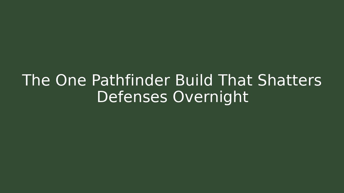 The One Pathfinder Build That Shatters Defenses Overnight