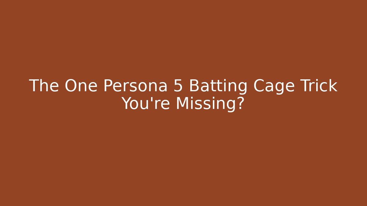 The One Persona 5 Batting Cage Trick You're Missing?
