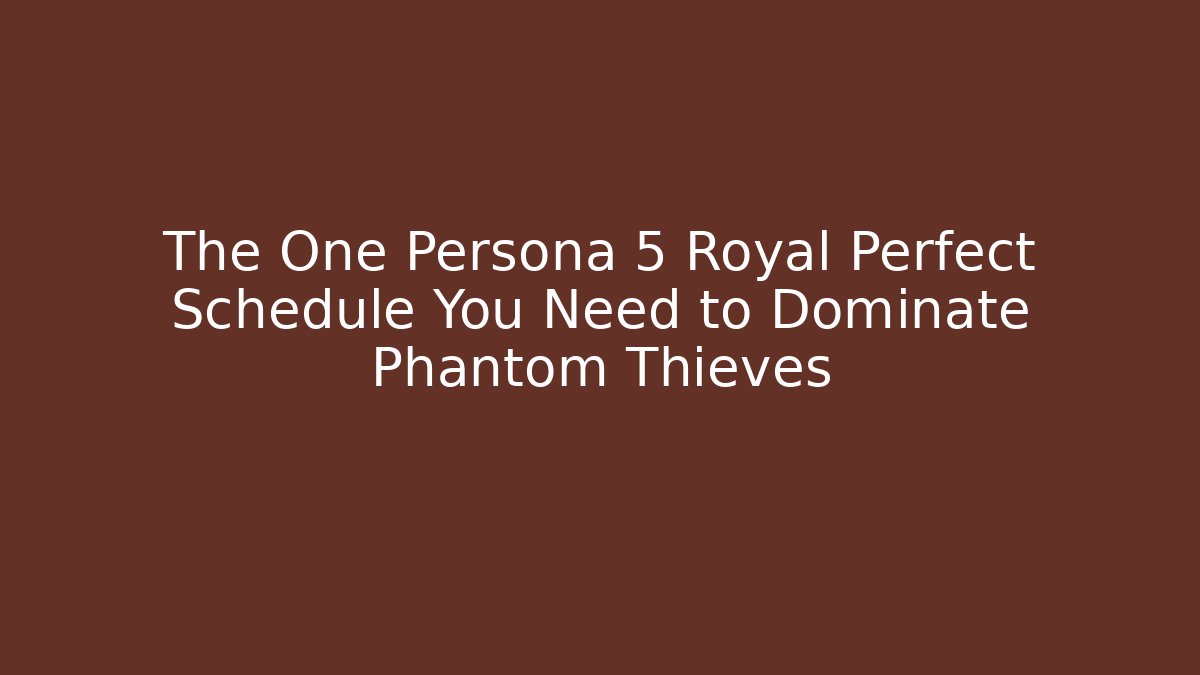The One Persona 5 Royal Perfect Schedule You Need to Dominate Phantom Thieves