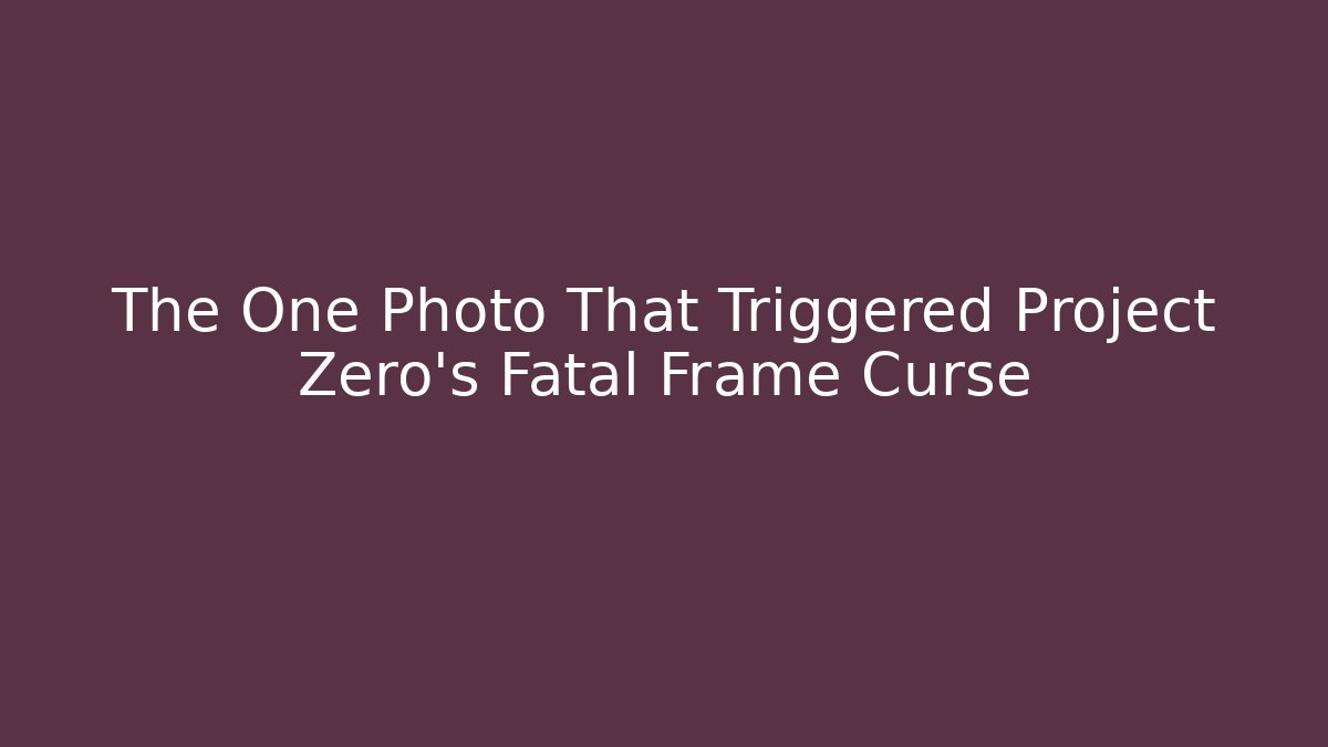 The One Photo That Triggered Project Zero's Fatal Frame Curse