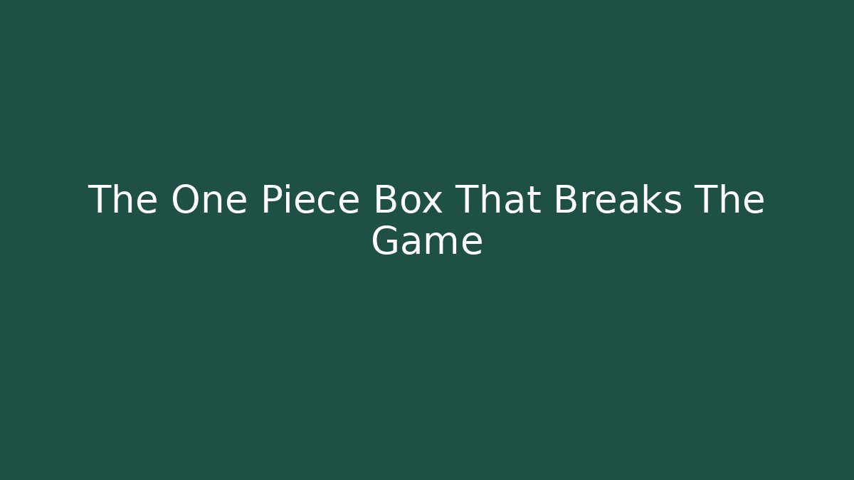 The One Piece Box That Breaks The Game