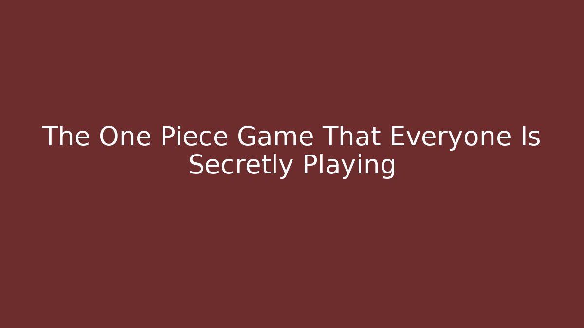 The One Piece Game That Everyone Is Secretly Playing