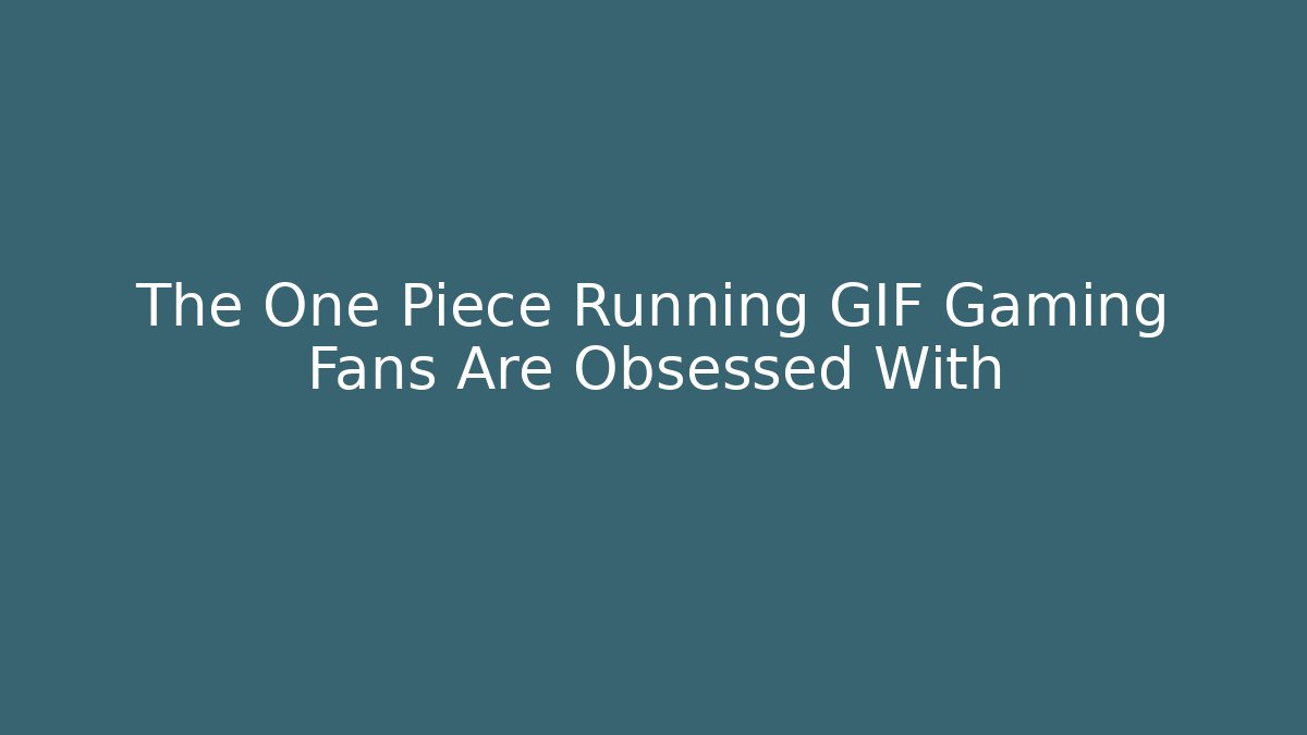 The One Piece Running GIF Gaming Fans Are Obsessed With