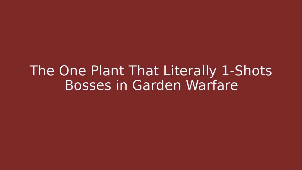 The One Plant That Literally 1-Shots Bosses in Garden Warfare