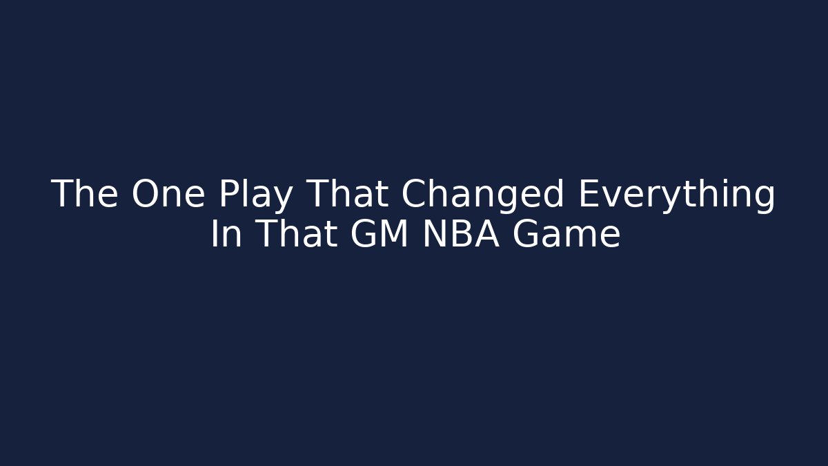 The One Play That Changed Everything In That GM NBA Game - Método de Aprovação