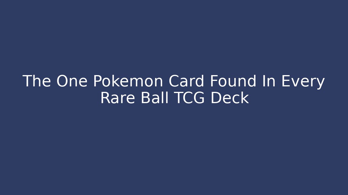 The One Pokemon Card Found In Every Rare Ball TCG Deck - Método de Aprovação