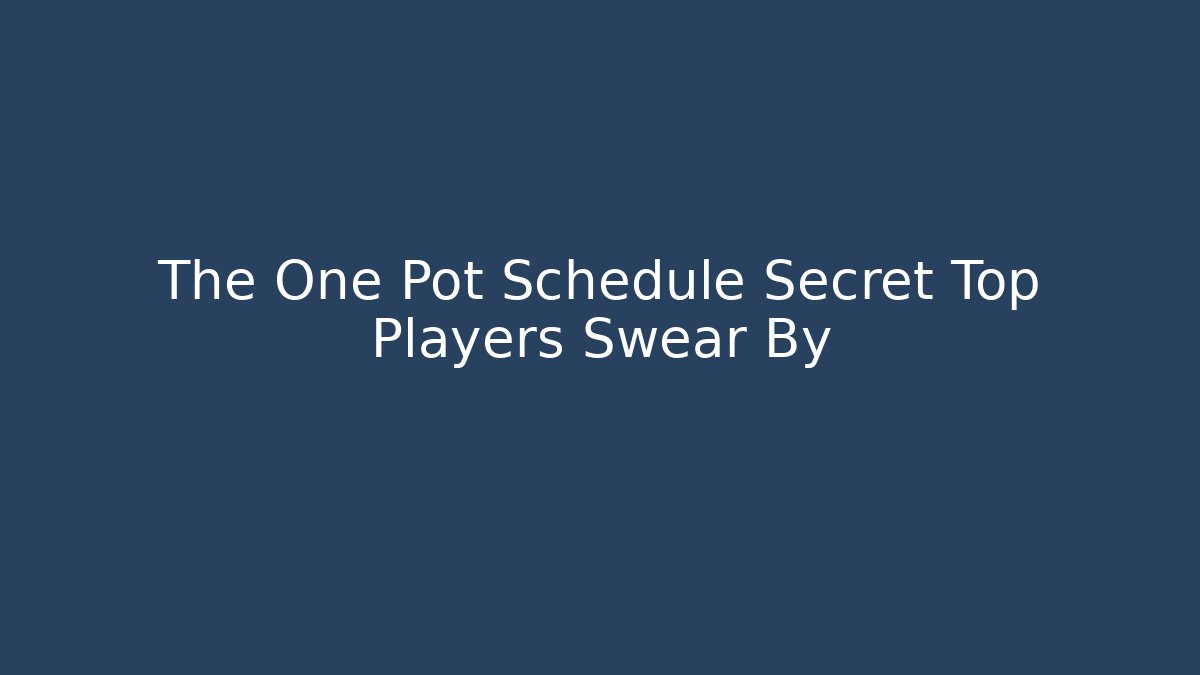 The One Pot Schedule Secret Top Players Swear By