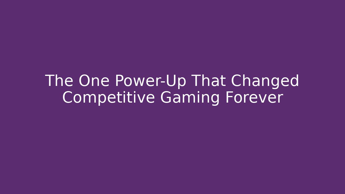 The One Power-Up That Changed Competitive Gaming Forever