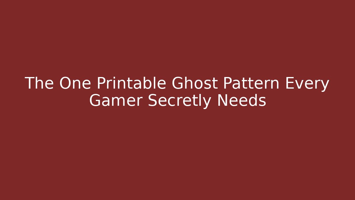 The One Printable Ghost Pattern Every Gamer Secretly Needs - Método de Aprovação