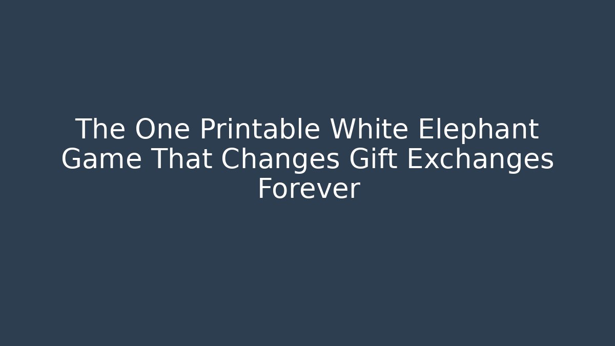 The One Printable White Elephant Game That Changes Gift Exchanges Forever - Método de Aprovação