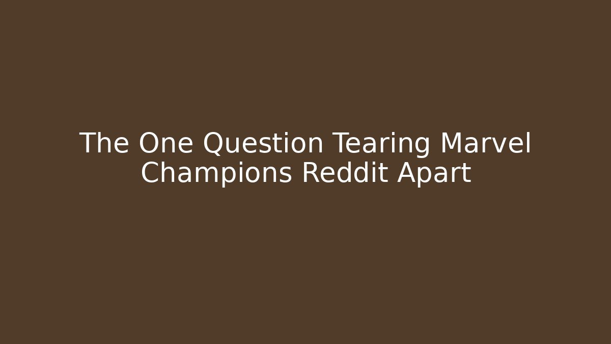 The One Question Tearing Marvel Champions Reddit Apart